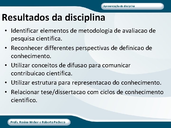 Apresentação da disciplina Resultados da disciplina • Identificar elementos de metodologia de avaliacao de