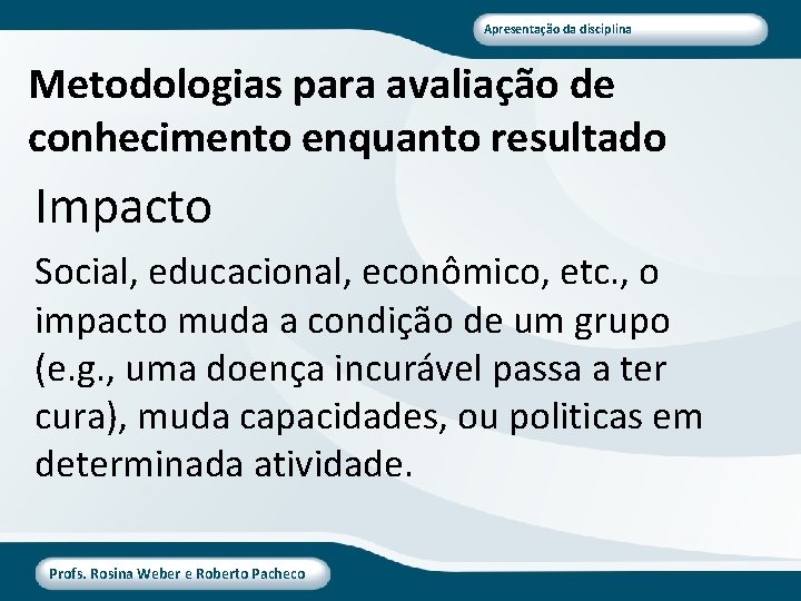Apresentação da disciplina Metodologias para avaliação de conhecimento enquanto resultado Impacto Social, educacional, econômico,