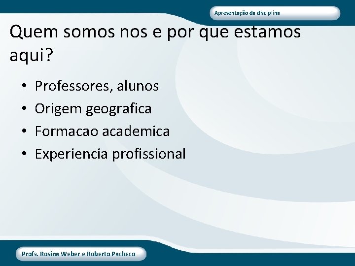 Apresentação da disciplina Quem somos nos e por que estamos aqui? • • Professores,