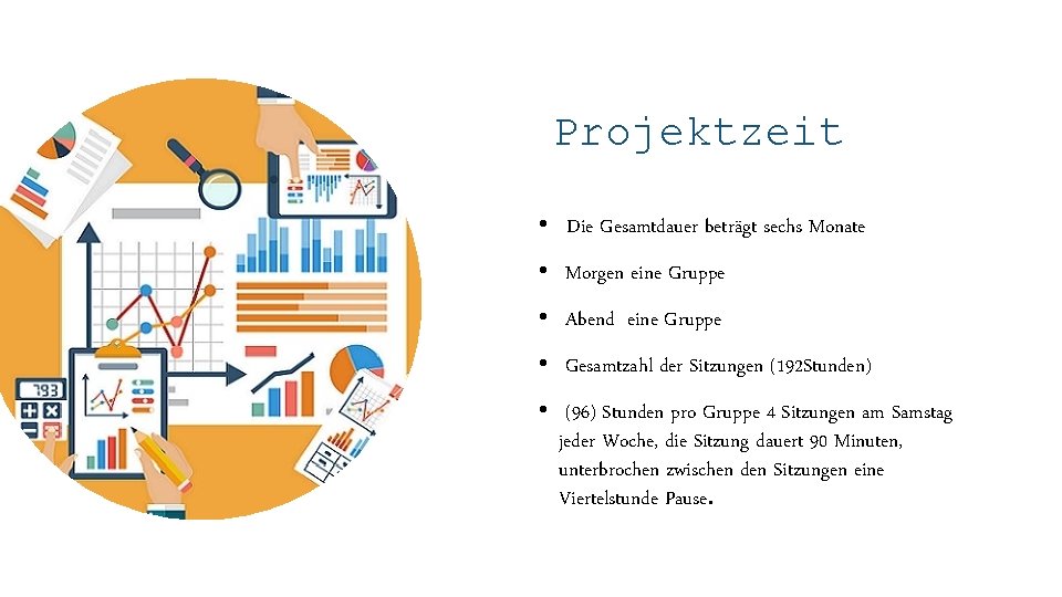 Projektzeit • Die Gesamtdauer beträgt sechs Monate • Morgen eine Gruppe • Abend eine