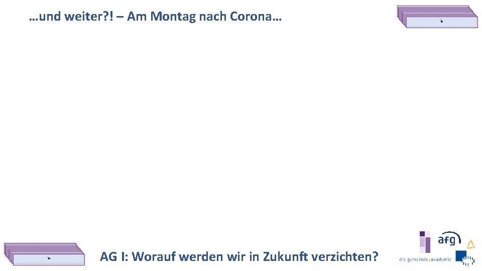 …und weiter? ! – Am Montag nach Corona… *** *** ** AG I: Worauf