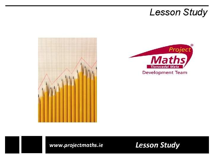 Lesson Study www. projectmaths. ie Lesson Study 