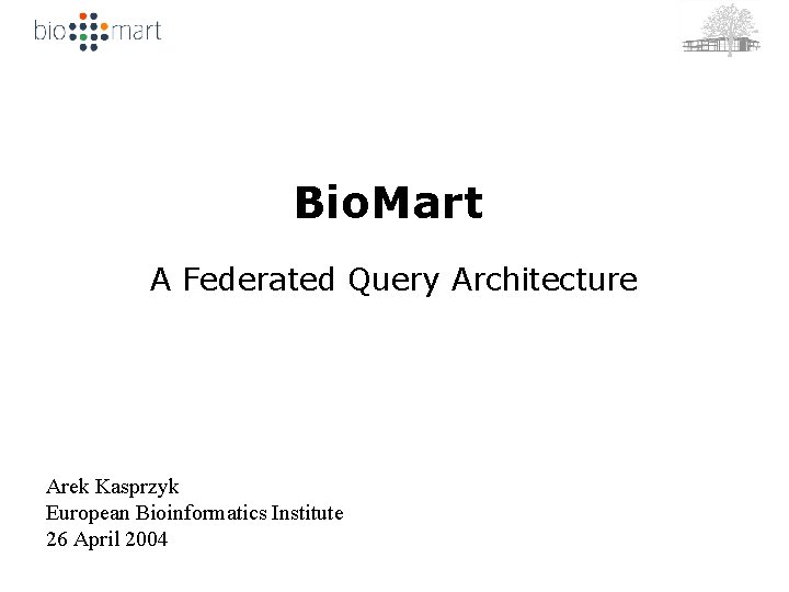 Bio. Mart A Federated Query Architecture Arek Kasprzyk European Bioinformatics Institute 26 April 2004