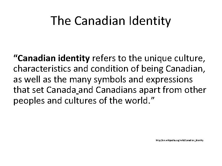 The Canadian Identity “Canadian identity refers to the unique culture, characteristics and condition of