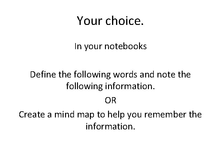Your choice. In your notebooks Define the following words and note the following information.