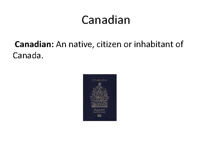 Canadian: An native, citizen or inhabitant of Canada. 