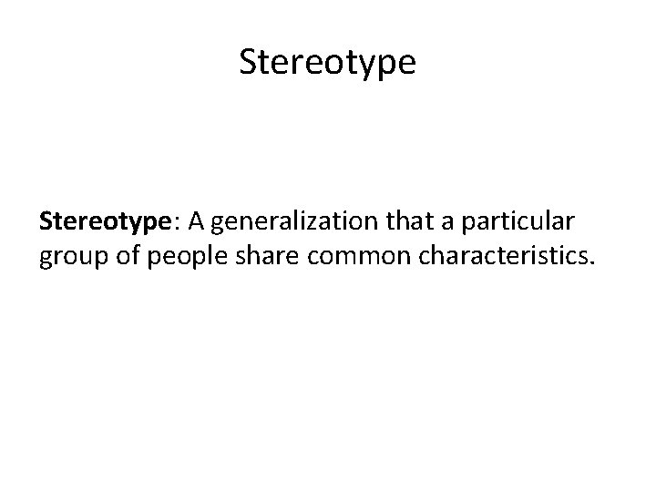 Stereotype: A generalization that a particular group of people share common characteristics. 