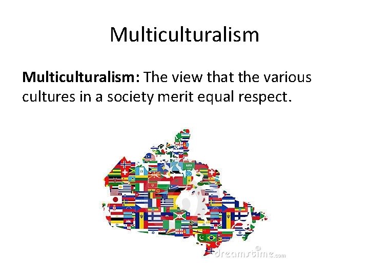 Multiculturalism: The view that the various cultures in a society merit equal respect. 