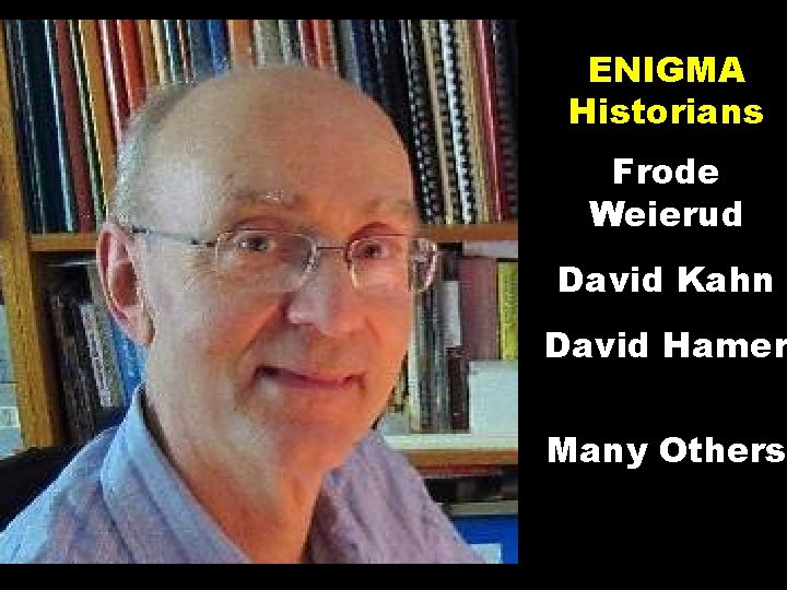 ENIGMA Historians Frode Weierud David Kahn David Hamer Many Others 