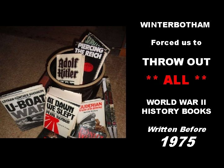 WINTERBOTHAM Forced us to THROW OUT ** ALL ** WORLD WAR II HISTORY BOOKS