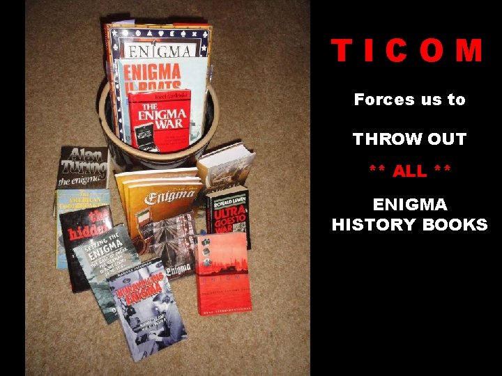 TICOM Forces us to THROW OUT ** ALL ** ENIGMA HISTORY BOOKS 