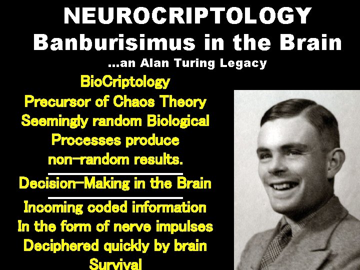 NEUROCRIPTOLOGY Banburisimus in the Brain …an Alan Turing Legacy Bio. Criptology Precursor of Chaos