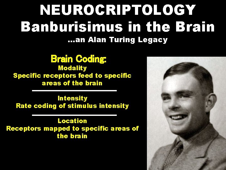 NEUROCRIPTOLOGY Banburisimus in the Brain …an Alan Turing Legacy Brain Coding: Modality Specific receptors