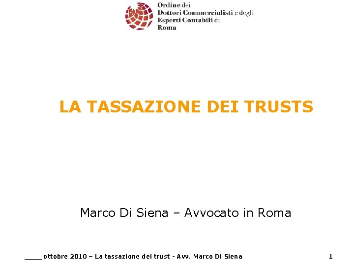 LA TASSAZIONE DEI TRUSTS Marco Di Siena – Avvocato in Roma ____ ottobre 2010