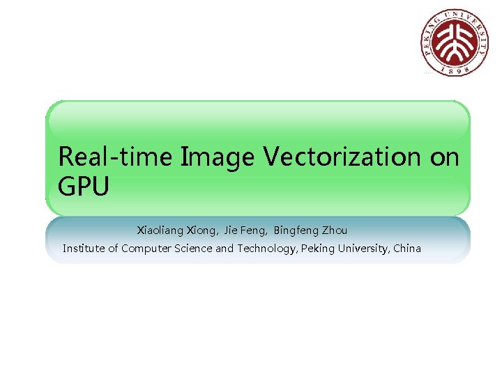 Real-time Image Vectorization on GPU Xiaoliang Xiong, Jie Feng, Bingfeng Zhou Institute of Computer