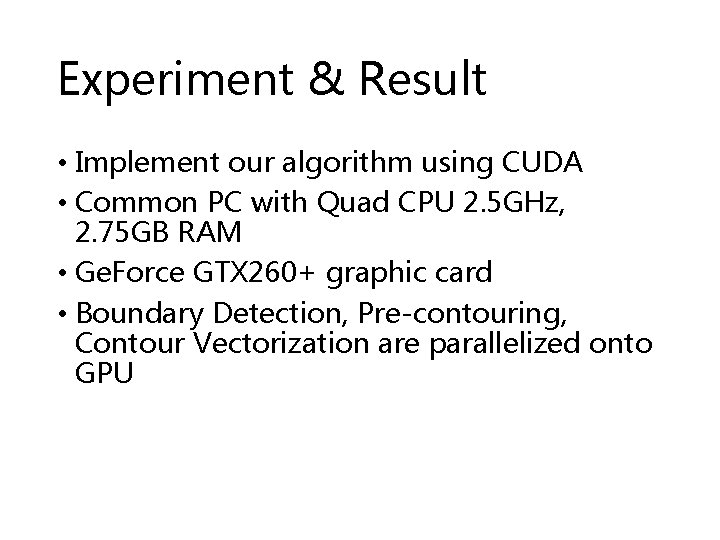 Experiment & Result • Implement our algorithm using CUDA • Common PC with Quad