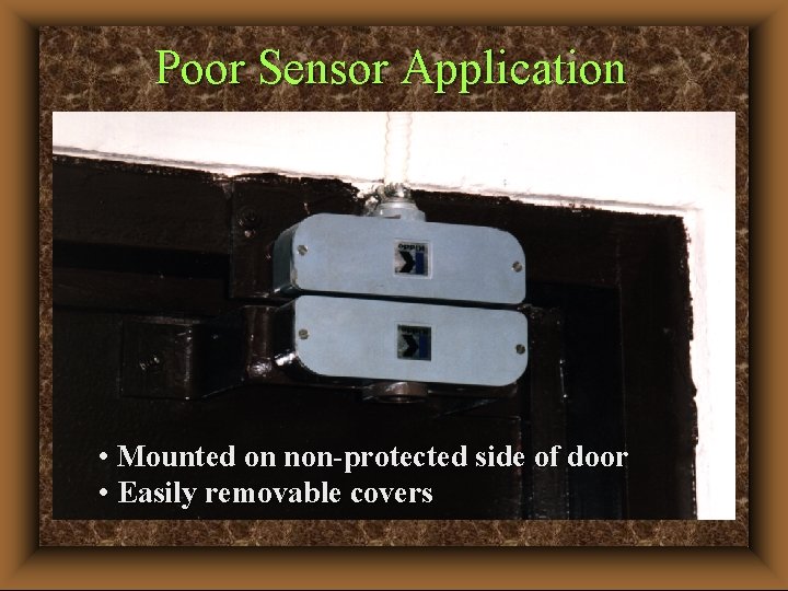 Poor Sensor Application • Mounted on non-protected side of door • Easily removable covers