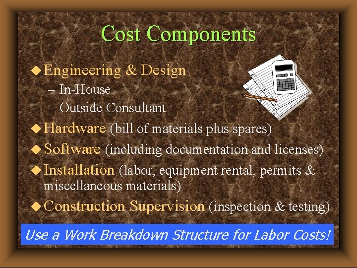 Cost Components u Engineering & Design – In-House – Outside Consultant u Hardware (bill