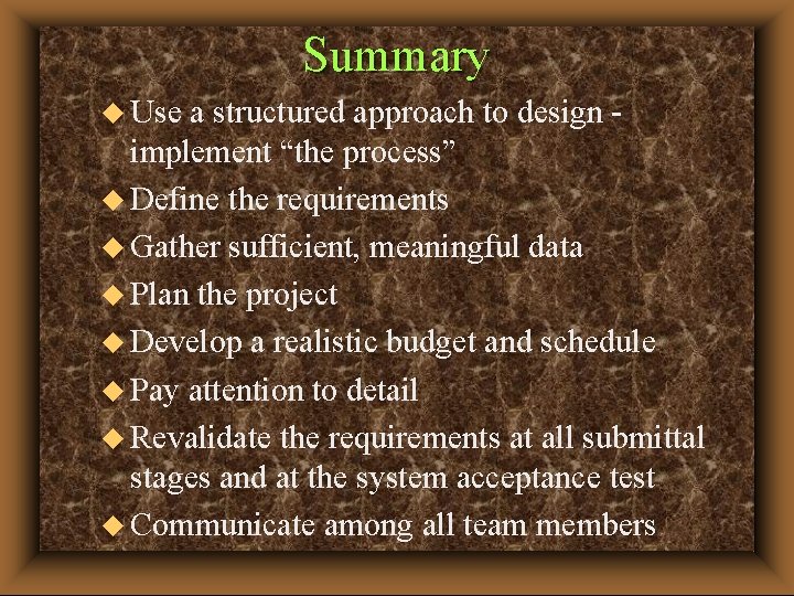 Summary u Use a structured approach to design implement “the process” u Define the