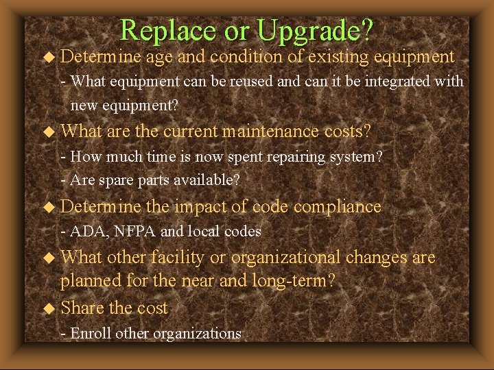 Replace or Upgrade? u Determine age and condition of existing equipment - What equipment