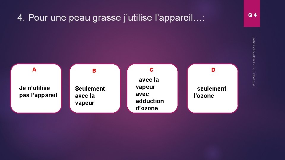 Q 4 4. Pour une peau grasse j’utilise l’appareil…: Je n’utilise pas l’appareil B