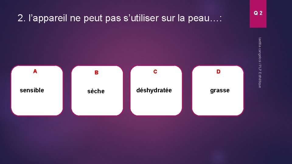 2. l’appareil ne peut pas s’utiliser sur la peau…: sensible B 1 sèche C