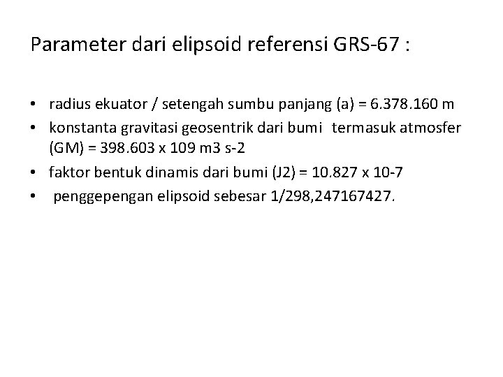 Parameter dari elipsoid referensi GRS-67 : • radius ekuator / setengah sumbu panjang (a)