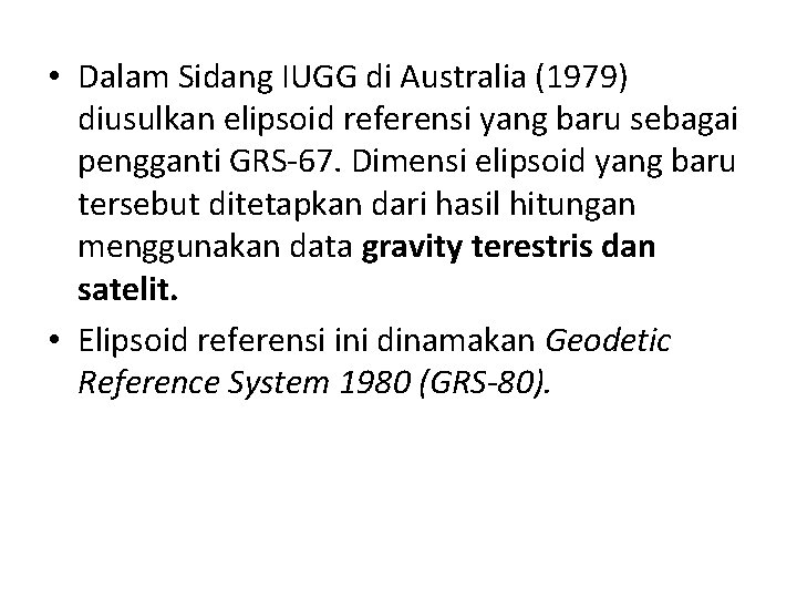  • Dalam Sidang IUGG di Australia (1979) diusulkan elipsoid referensi yang baru sebagai