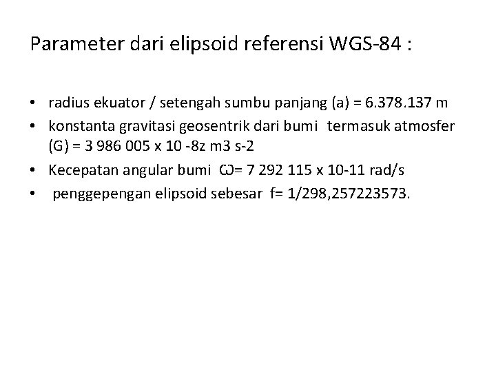 Parameter dari elipsoid referensi WGS-84 : • radius ekuator / setengah sumbu panjang (a)