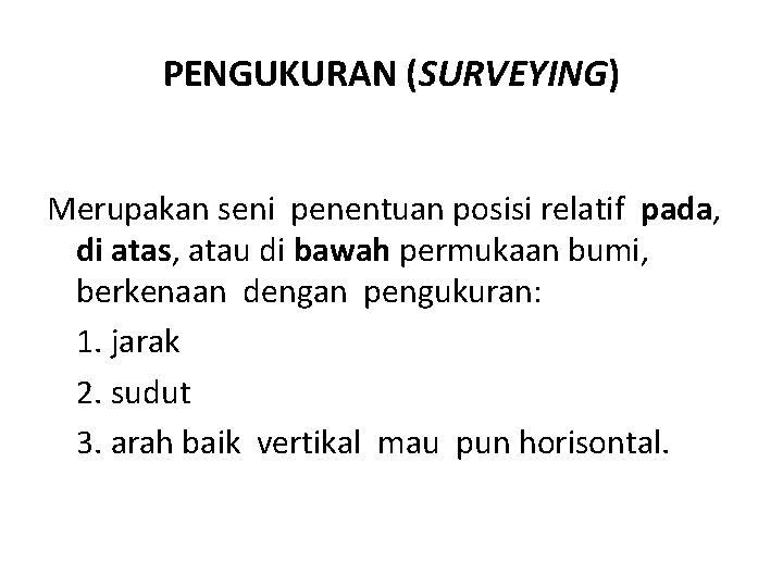 PENGUKURAN (SURVEYING) Merupakan seni penentuan posisi relatif pada, di atas, atau di bawah permukaan