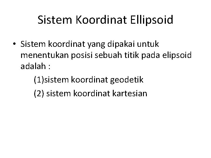 Sistem Koordinat Ellipsoid • Sistem koordinat yang dipakai untuk menentukan posisi sebuah titik pada