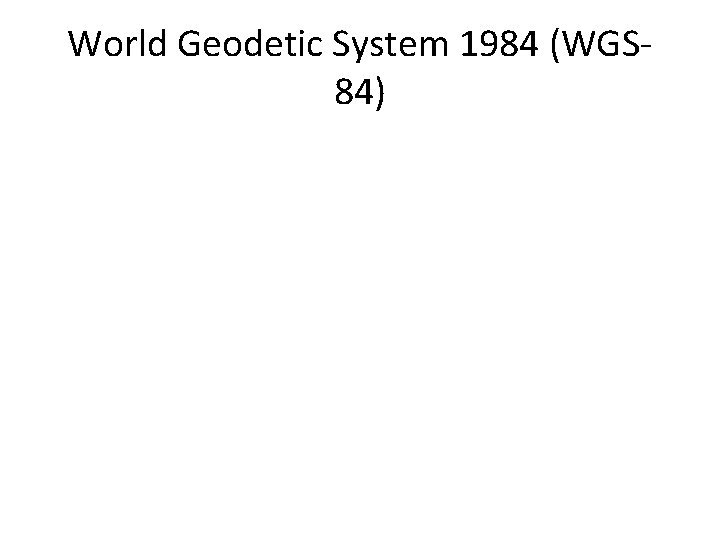 World Geodetic System 1984 (WGS 84) 