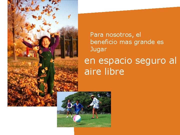 Para nosotros, el beneficio mas grande es Jugar en espacio seguro al aire libre