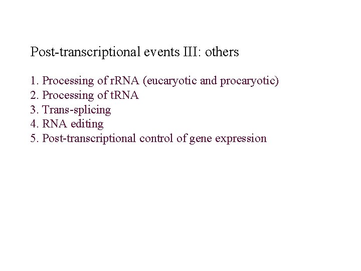 Post-transcriptional events III: others 1. Processing of r. RNA (eucaryotic and procaryotic) 2. Processing