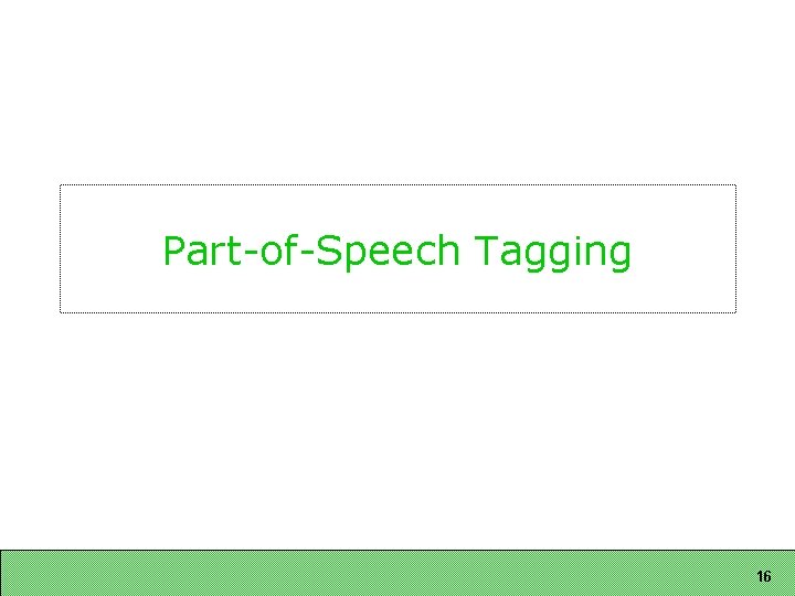 Part-of-Speech Tagging 16 