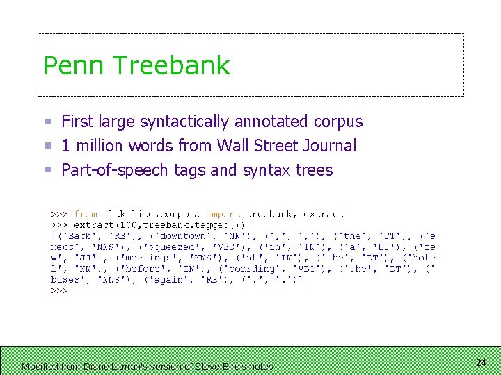 Penn Treebank First large syntactically annotated corpus 1 million words from Wall Street Journal