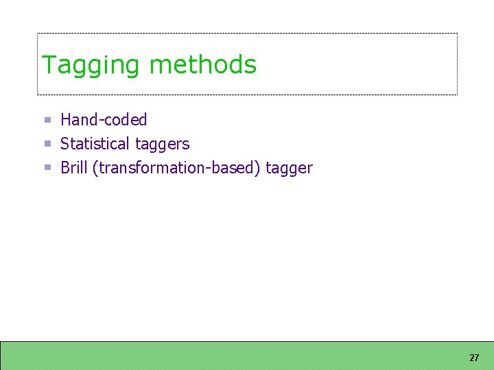 Tagging methods Hand-coded Statistical taggers Brill (transformation-based) tagger 27 