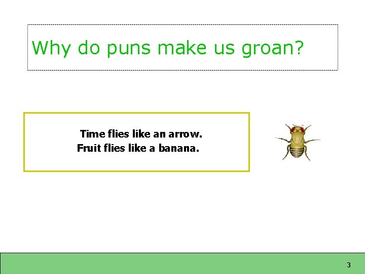 Why do puns make us groan? Time flies like an arrow. Fruit flies like