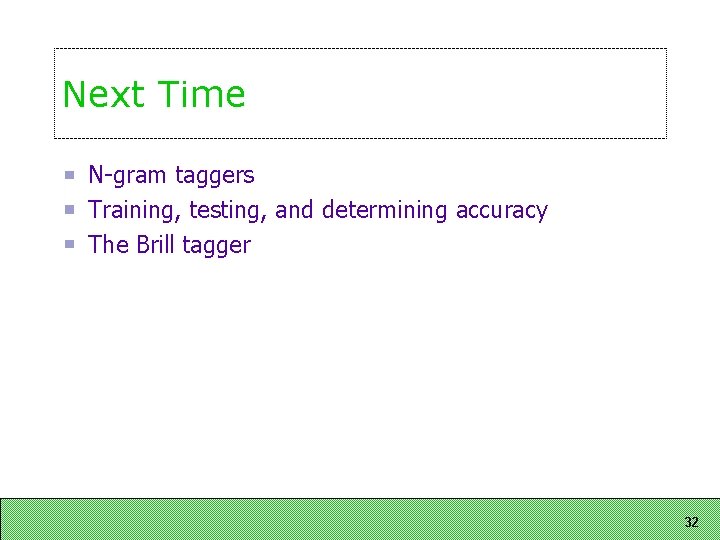 Next Time N-gram taggers Training, testing, and determining accuracy The Brill tagger 32 
