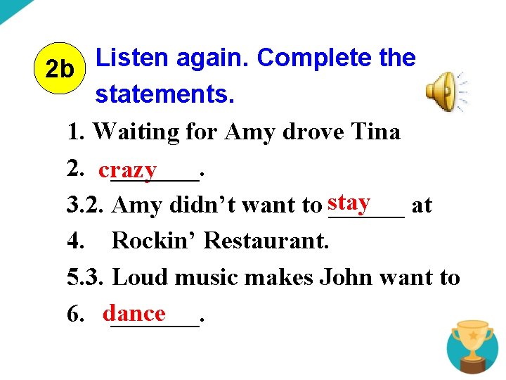Listen again. Complete the 2 b statements. 1. Waiting for Amy drove Tina 2.