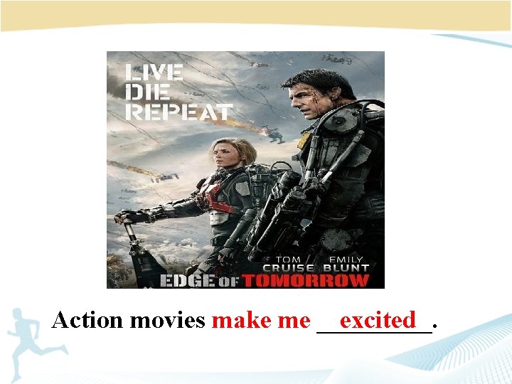 Action movies make me _____. excited 