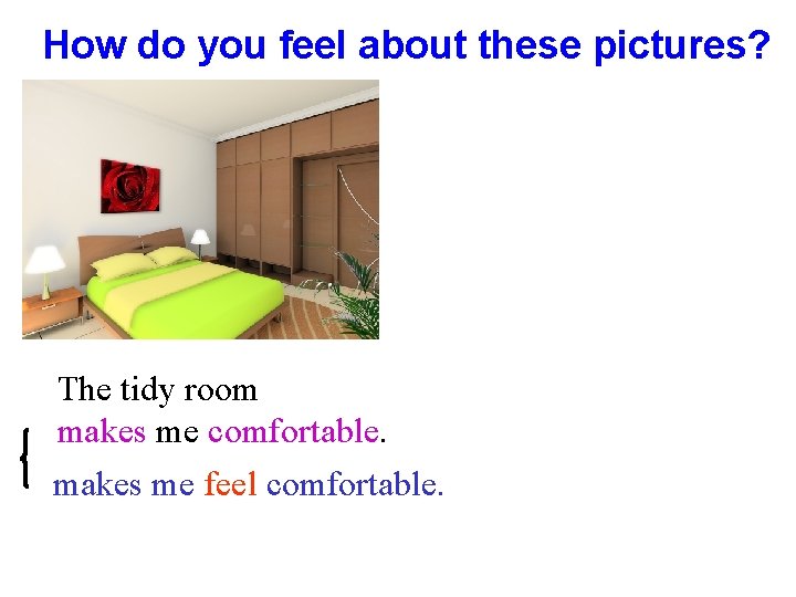 How do you feel about these pictures? The tidy room makes me comfortable. makes