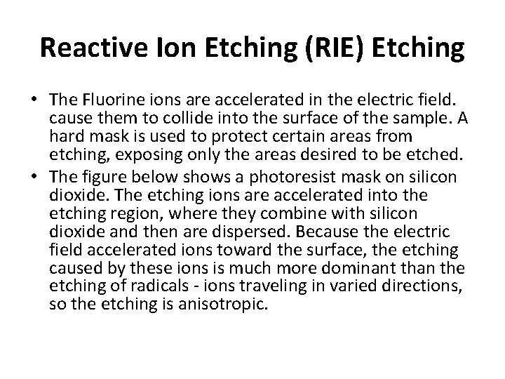 Reactive Ion Etching (RIE) Etching • The Fluorine ions are accelerated in the electric Reactive Ion Etching (RIE) Etching • The Fluorine ions are accelerated in the electric