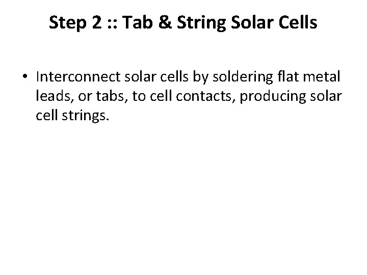 Step 2 : : Tab & String Solar Cells • Interconnect solar cells by Step 2 : : Tab & String Solar Cells • Interconnect solar cells by