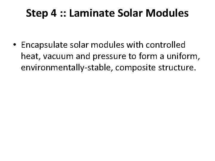 Step 4 : : Laminate Solar Modules • Encapsulate solar modules with controlled heat, Step 4 : : Laminate Solar Modules • Encapsulate solar modules with controlled heat,