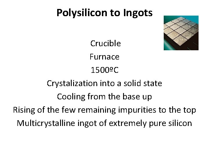 Polysilicon to Ingots Crucible Furnace 1500ºC Crystalization into a solid state Cooling from the Polysilicon to Ingots Crucible Furnace 1500ºC Crystalization into a solid state Cooling from the