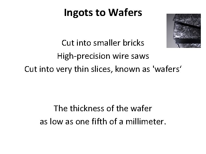 Ingots to Wafers Cut into smaller bricks High-precision wire saws Cut into very thin Ingots to Wafers Cut into smaller bricks High-precision wire saws Cut into very thin