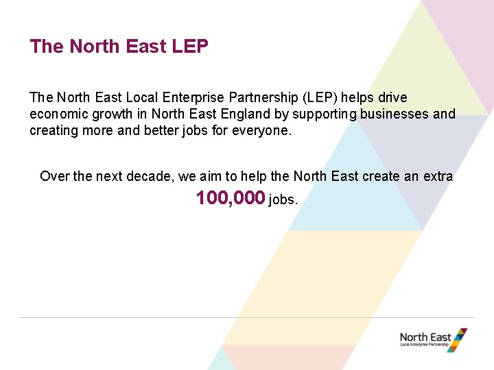 The North East LEP The North East Local Enterprise Partnership (LEP) helps drive economic