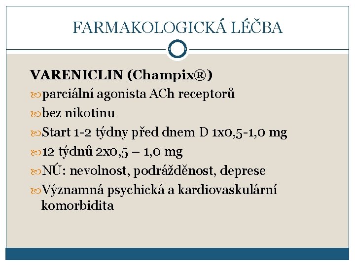 FARMAKOLOGICKÁ LÉČBA VARENICLIN (Champix®) parciální agonista ACh receptorů bez nikotinu Start 1 -2 týdny