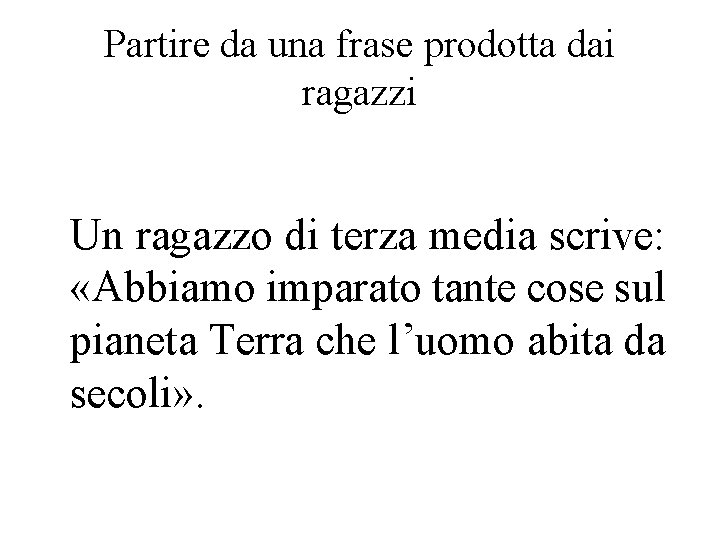 Partire da una frase prodotta dai ragazzi Un ragazzo di terza media scrive: «Abbiamo